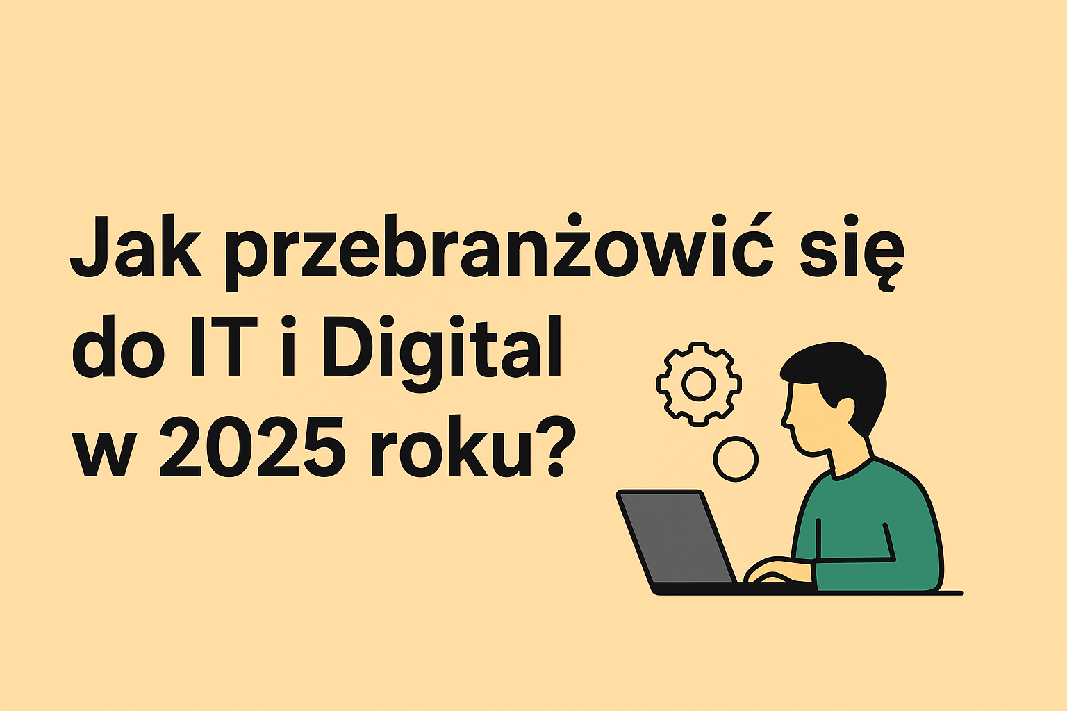 Jak się przebranżowić do IT i Digital w 2025 roku