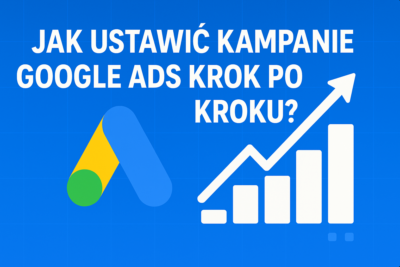 Jak ustawić kampanie Google Ads